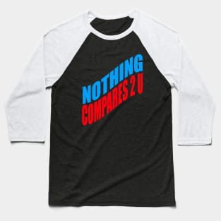 Nothing compares 2 U Baseball T-Shirt